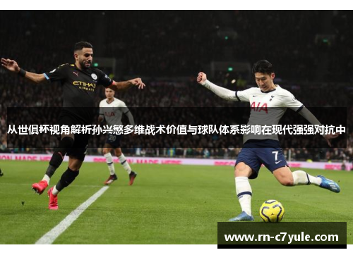 从世俱杯视角解析孙兴慜多维战术价值与球队体系影响在现代强强对抗中 从世俱杯视角解析孙兴慜多维战术价值与球队体系影响在现代强强对抗中