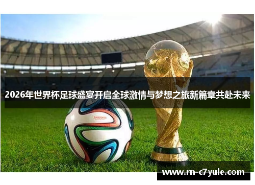 2026年世界杯足球盛宴开启全球激情与梦想之旅新篇章共赴未来