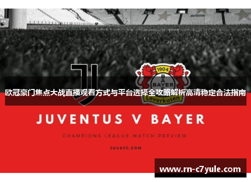 欧冠豪门焦点大战直播观看方式与平台选择全攻略解析高清稳定合法指南