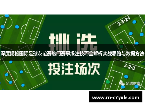 深度揭秘国际足球友谊赛热门赛事投注技巧全解析实战思路与数据方法
